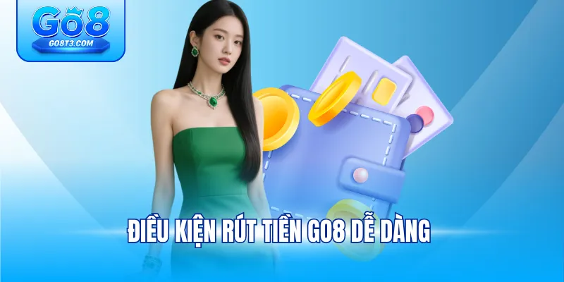 Điều kiện rút tiền GO8 dễ dàng